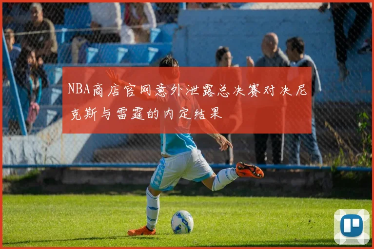 NBA商店官网意外泄露总决赛对决尼克斯与雷霆的内定结果