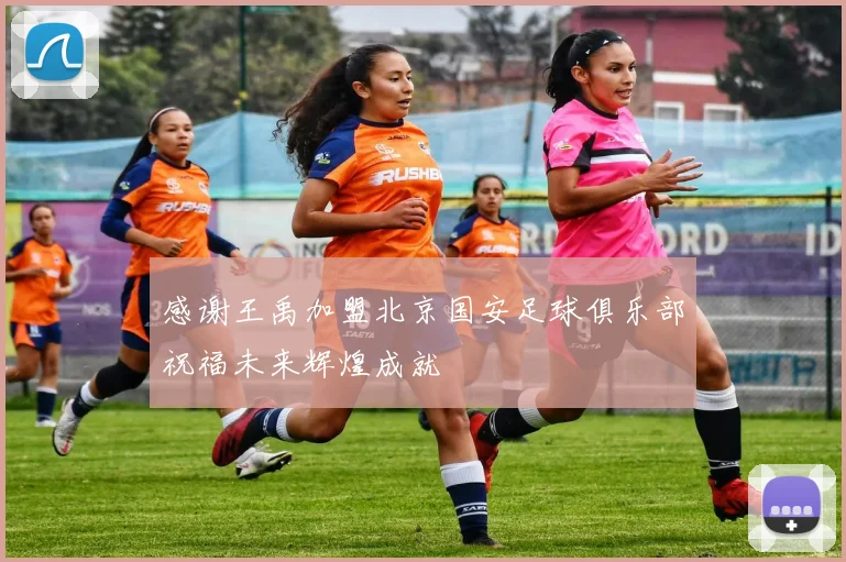 感谢王禹加盟北京国安足球俱乐部祝福未来辉煌成就