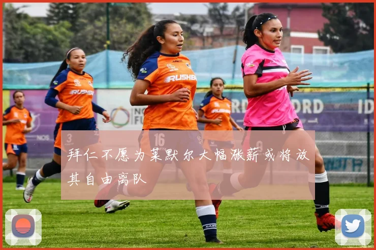 拜仁不愿为莱默尔大幅涨薪或将放其自由离队